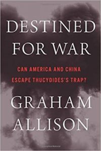 Graham Allison. Destined for War: Can America and China Escape Thucydides’s Trap? (Boston: Houghton Mifflin Harcourt, 2017).