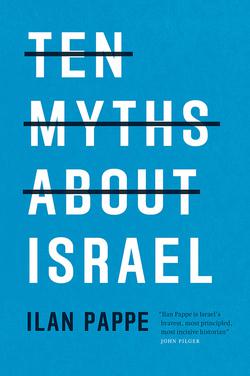 Ilan Pappe, Ten Myths About Israel, Verso, London 2017.