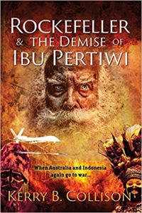 "Rockefeller & The Demise of Ibu Pertiwi," by Kerry B. Collison. Melbourne, 2017: Sid Harta Publishers. Fact-based fiction. 336pp, paperback, illust. ISBN: 978-1-92103098-7. A$24.95 Australian RRP. $16.99 (US Amazon price). Also available as ebook