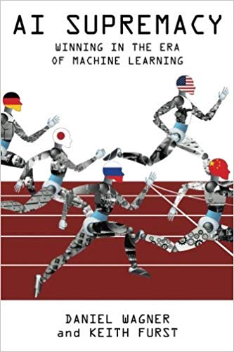 "AI Supremacy: Winning in the Era of Machine Learning", by Daniel Wagner and Keith Furst
