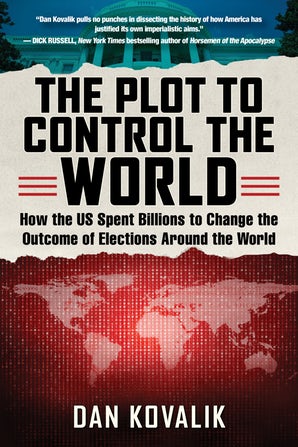 Dan Kovalik, The Plot to Control the World: How the US spent billions to change the outcome of elections around the world, Hot Books, 2019.