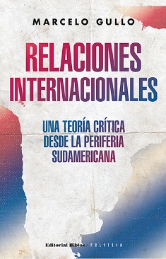 “Relaciones internacionales: Una teoría crítica desde la periferia sudamericana” by Marcelo Gullo
