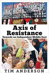 "Axis of Resistance: Towards an Independent Middle East" by Tim Anderson
