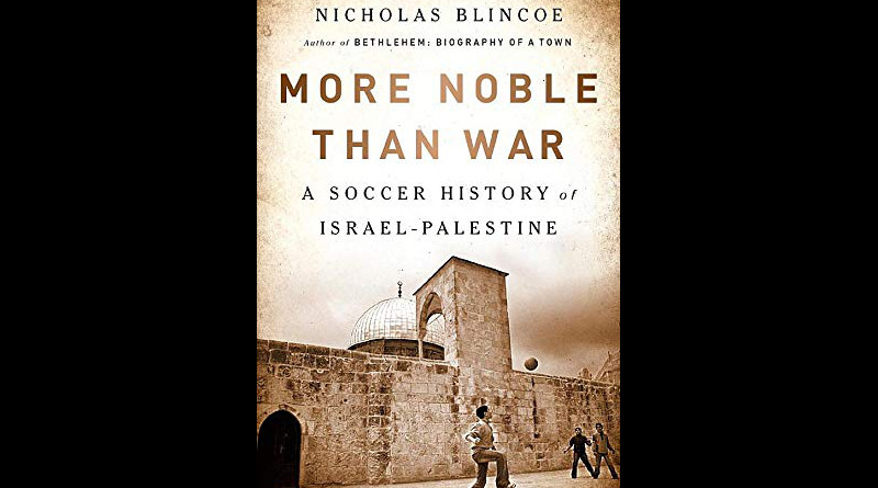 "More Noble Than War: A Soccer History Of Israel-Palestine" by Nicholas Blincoe