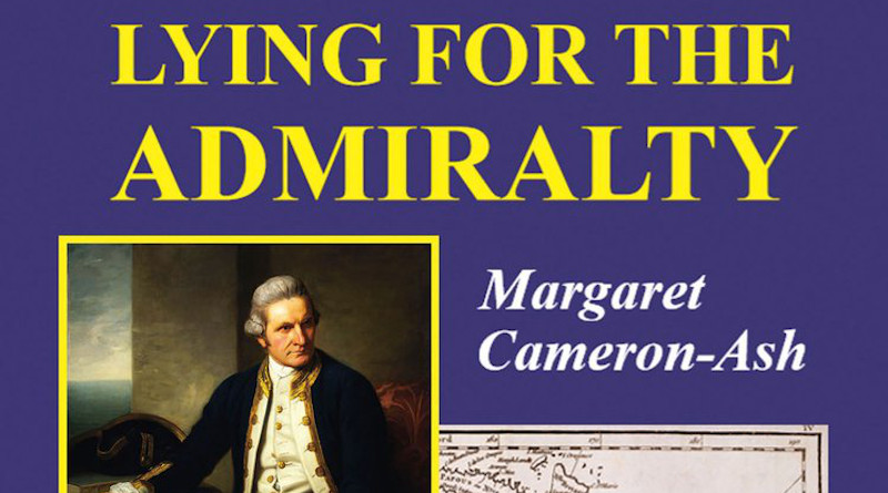 'Lying for the Admiralty: Captain Cook’s Endeavour Voyage,' by Margaret Cameron-Ash, Rosenberg Publishing, Sydney, 2018, pps 240, Foreword by John Howard