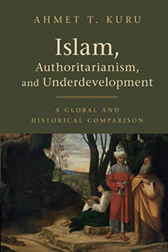"Islam, Authoritarianism And Underdevelopment: A Global And Historical Comparison" by Ahmet T. Kuru.