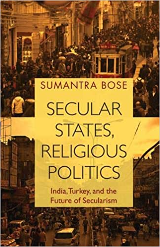 "Secular States, Religious Politics: India, Turkey And The Future Of Secularism" by Sumantra Bose.