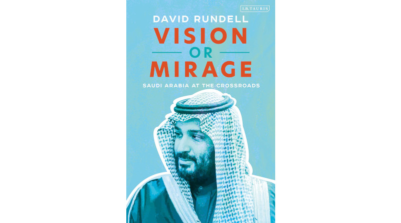 "Vision Or Mirage: Saudi Arabia At The Crossroads," by David Rundell
