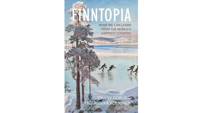 "Finntopia: What We Can Learn From The World's Happiest Country," by Danny Dorling and Annika Koljonen