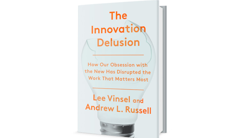 "The Innovation Delusion: How Our Obsession with the New Has Disrupted the Work That Matters Most," by Lee Vinsel and Andrew Russell.
