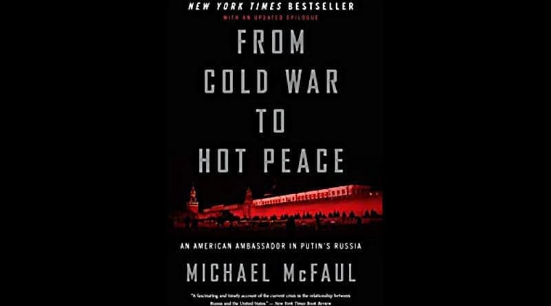 "From Cold War to Hot Peace: An American Ambassador in Putin’s Russia," by Michael McFaul. Mariner Books, Houghton Mifflin Harcourt. 2018/2019