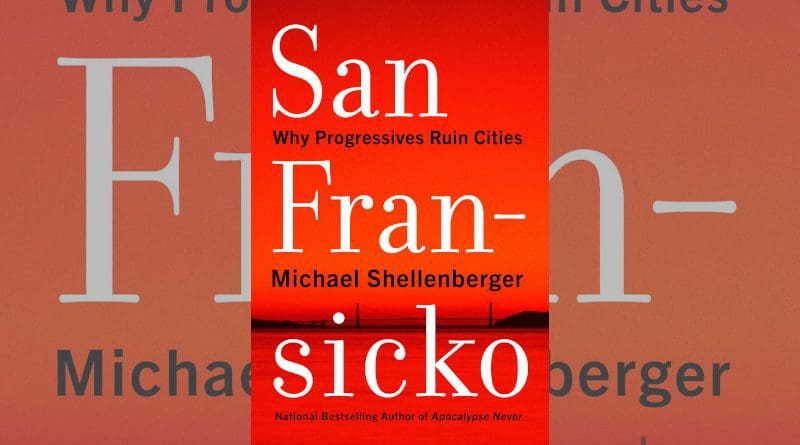 "San Fransicko: Why Progressives Ruin Cities," by Michael Shellenberger.