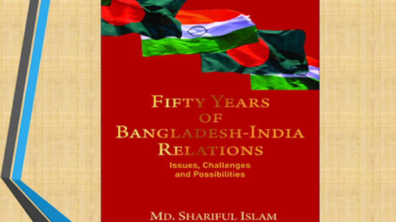 "Fifty Years of Bangladesh-India Relations: issues, challenges and possibilities," written by Md. Shariful Islam. (Photo supplied)