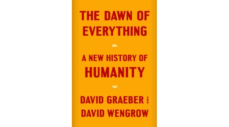 "The Dawn of Everything: A New History of Humanity" by David Graeber and David Wengrow