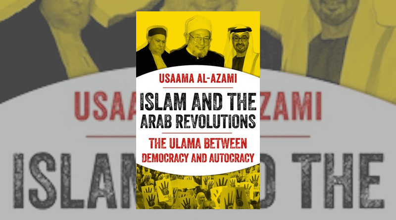 Usaama al-Azami’s "Islam and the Arab Revolutions: The Ulama Between Democracy and Autocracy"