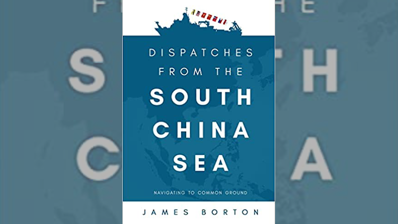 "Dispatches from the South China Sea: Navigating to Common Ground," by James Borton