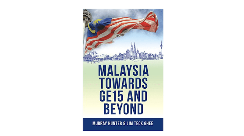 'Malaysia Towards GE-15 And Beyond' by Murray Hunter and Lim Teck Ghee