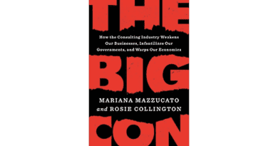 "The Big Con: How the Consulting Industry Weakens our Businesses, Infantilizes our Governments and Warps our Economies," by Mariana Mazzucato and Rosie Collington