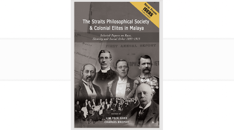 Lim Teck Ghee's and Charles Brophy's "The Straits Philosophical Society and Colonial Elites in Malaya: Selected Papers on Race, Identity, and Social Order 1893-1915"