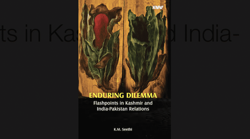 "Enduring Dilemma: Flashpoints in Kashmir and India-Pakistan Relations," by K.M Seethi. New Delhi: Knowledge World Publishers, 2021, pp. xv + 274.