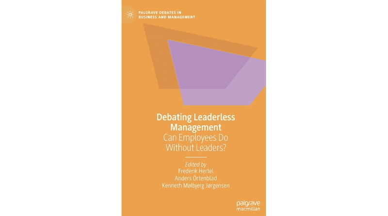 "Debating Leaderless Management," by Frederik Hertel, Anders Örtenblad, Kenneth Mølbjerg Jørgensen