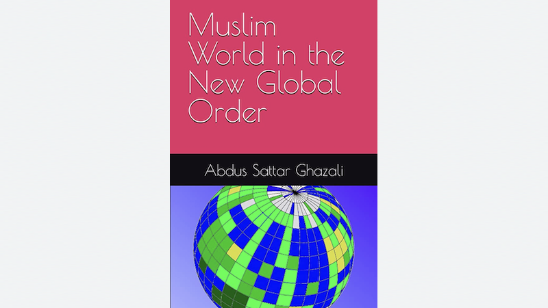 "Muslim World in the New Global World," by Abdus Sattar Ghazali