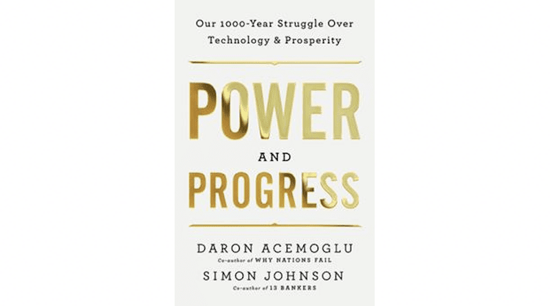 "Power and Progress: Our Thousand-Year Struggle Over Technology and Prosperity," by Daron Acemoğlu and Simon Johnson