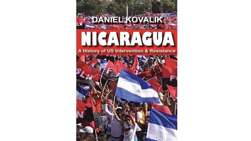 "Nicaragua: A History of US Intervention & Resistance," by Daniel Kovalik