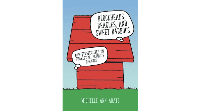 "Blockheads, Beagles, and Sweet Babboos New Perspectives on Charles M. Schulz's Peanuts," by Michelle Ann Abate