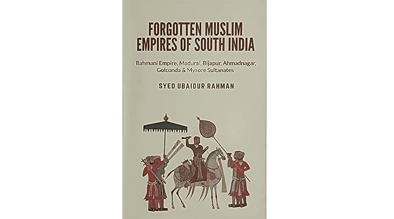 "Forgotten Muslim Empires of South India," by Syed Ubaidur Rahman