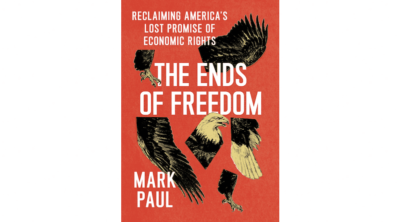 "The Ends of Freedom: Reclaiming America’s Lost Promise of Economic Rights," by Mark Paul