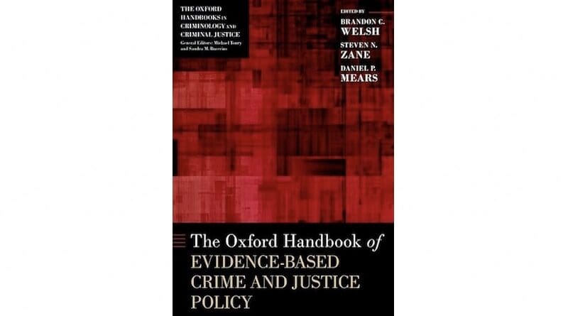 "The Oxford Handbook of Evidence-Based Crime and Justice Policy," (Oxford Handbooks) by Daniel P. Mears (Author), Brandon C. Welsh (Editor), Steven N. Zane (Editor)