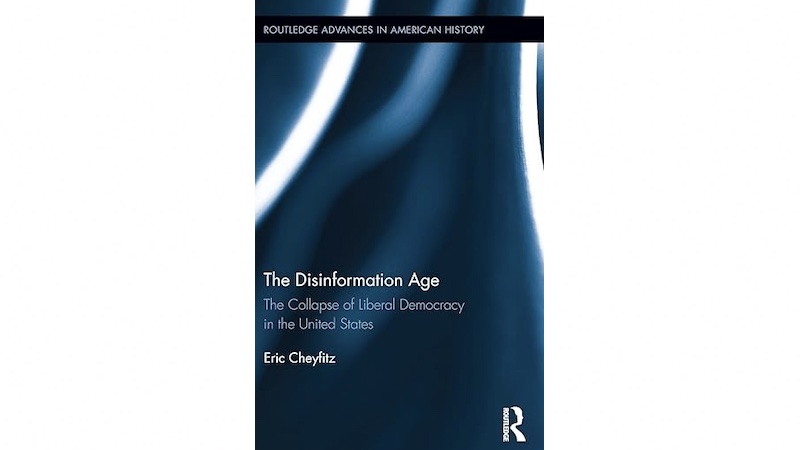 "The Disinformation Age: The Collapse of Liberal Democracy in the United States," by Eric Cheyfitz