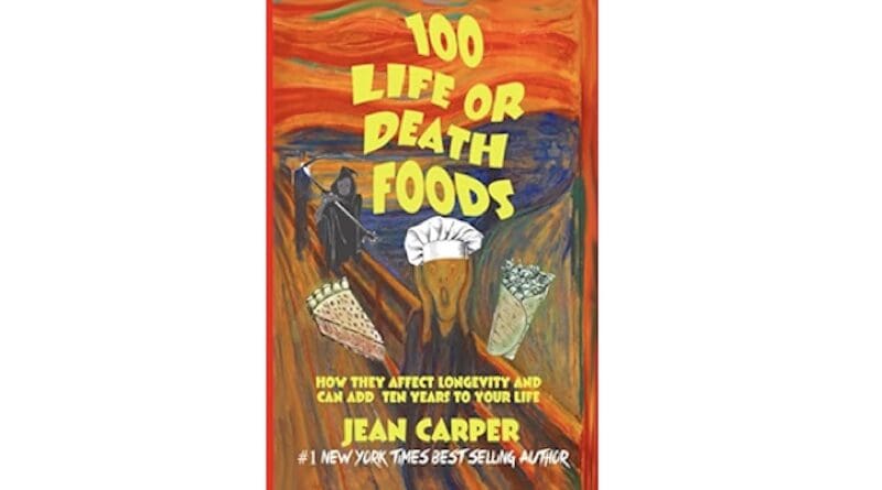 "100 Life or Death Foods: A Scientific Guide to Which Foods Prolong Life or Kill You Prematurely," by Jean Carper