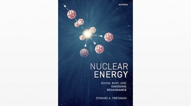"Nuclear Energy: Boom, Bust, and Emerging Renaissance," by Edward A. Friedman